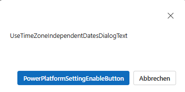Microsoft Power Platform Screenshot: Dialog mit Platzhaltertext "UseTimeZoneIndependentDatesDialogText". Zwei Schaltflächen sind sichtbar: "PowerPlatformSettingEnableButton" in Blau und "Abbrechen" in Grau. Das Fenster dient zur Aktivierung einer Einstellung für zeitzonenunabhängige Datumsangaben.